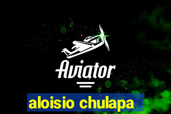 aloisio chulapa