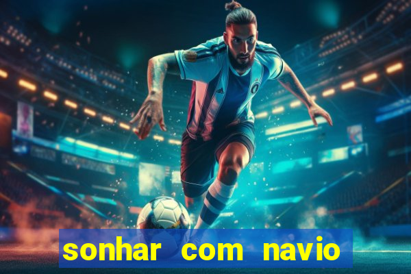 sonhar com navio no jogo do bicho