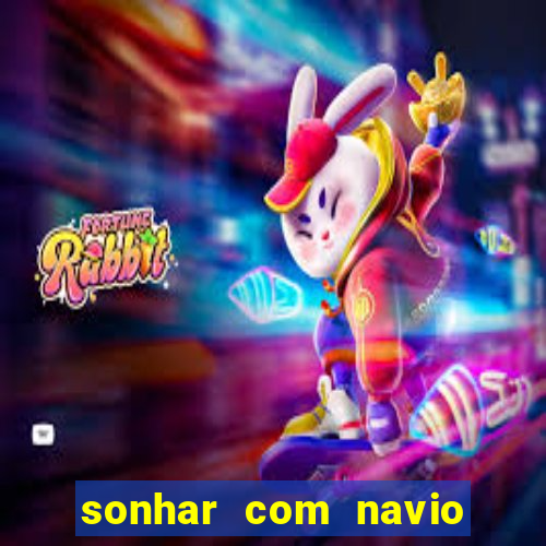 sonhar com navio no jogo do bicho