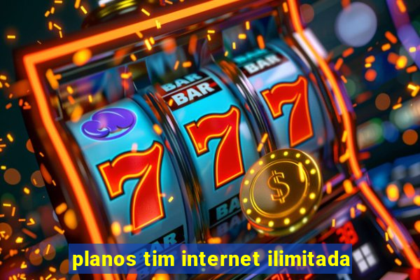 planos tim internet ilimitada