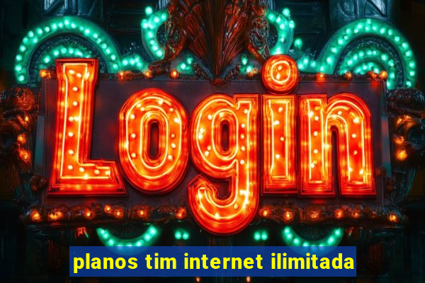 planos tim internet ilimitada