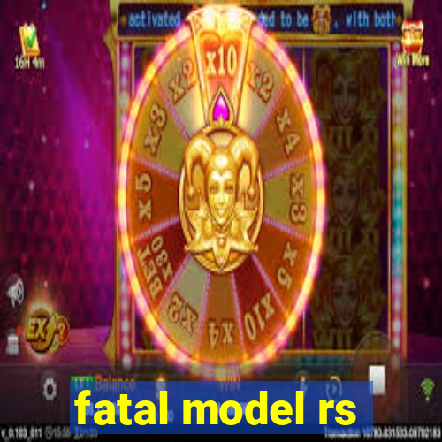 fatal model rs