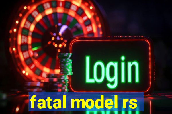 fatal model rs