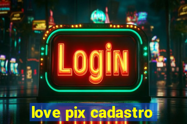 love pix cadastro