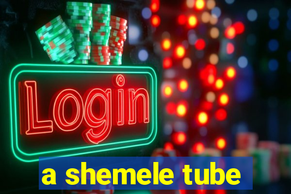 a shemele tube