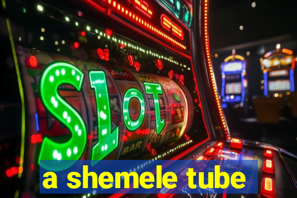 a shemele tube