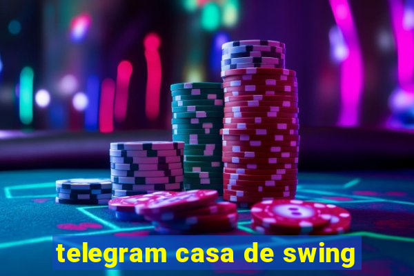 telegram casa de swing