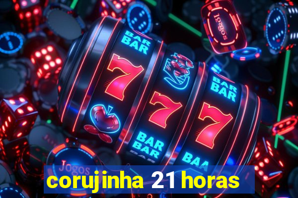 corujinha 21 horas