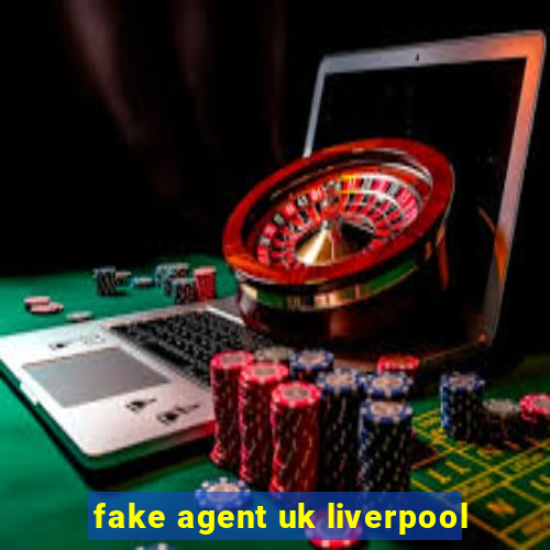 fake agent uk liverpool