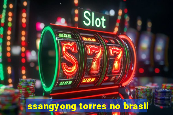 ssangyong torres no brasil