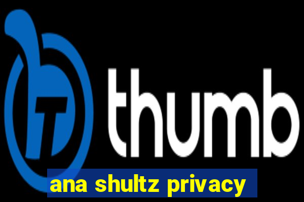 ana shultz privacy