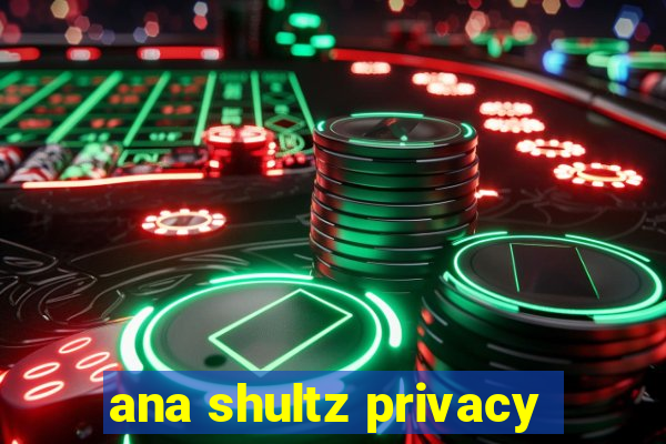 ana shultz privacy