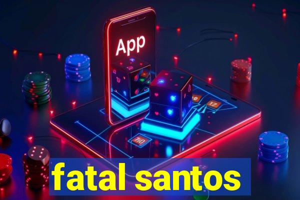 fatal santos