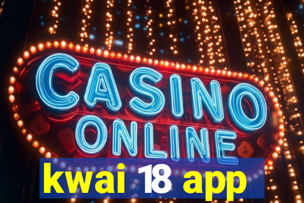 kwai 18 app