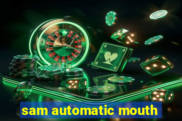 sam automatic mouth