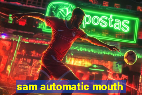 sam automatic mouth