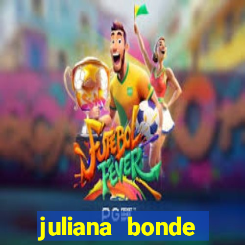 juliana bonde mostra tudo