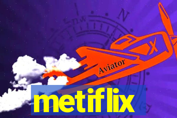 metiflix