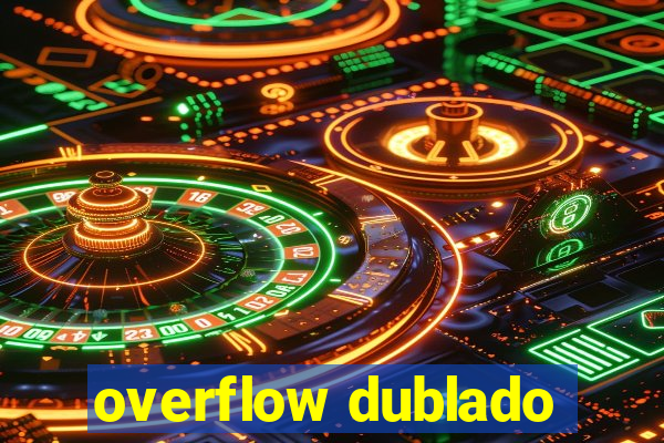 overflow dublado