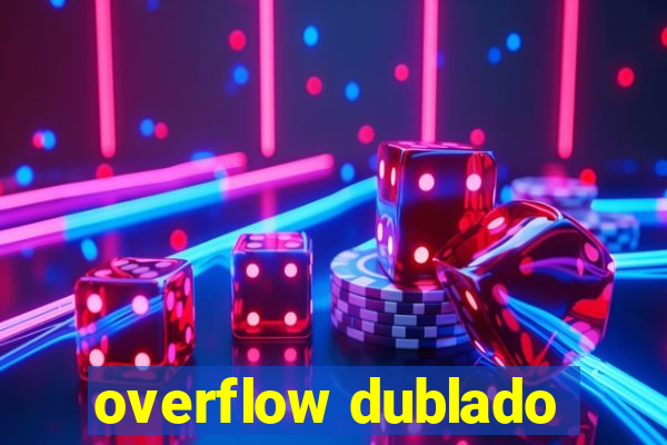 overflow dublado