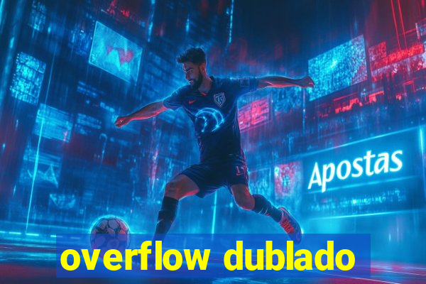 overflow dublado