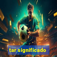 tar significado