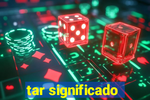 tar significado