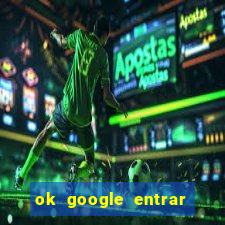 ok google entrar no jogo de c****