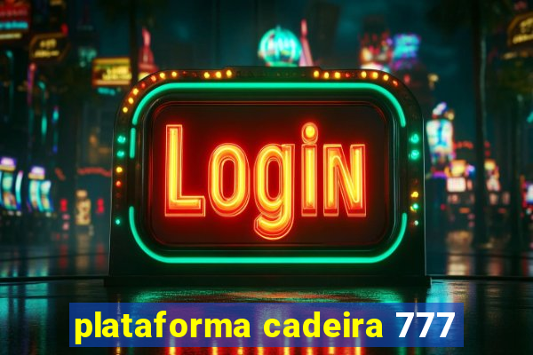 plataforma cadeira 777