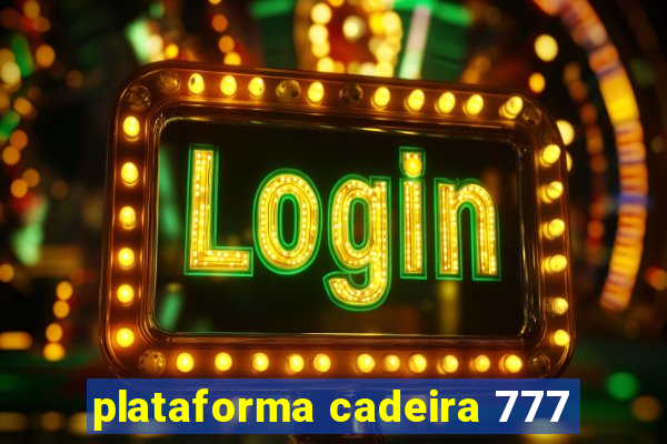 plataforma cadeira 777