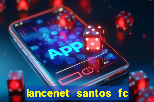 lancenet santos fc ultimas noticias