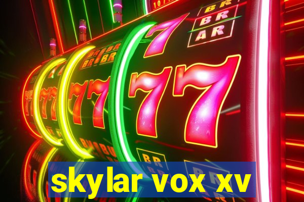 skylar vox xv