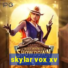 skylar vox xv