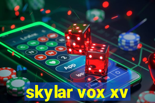 skylar vox xv