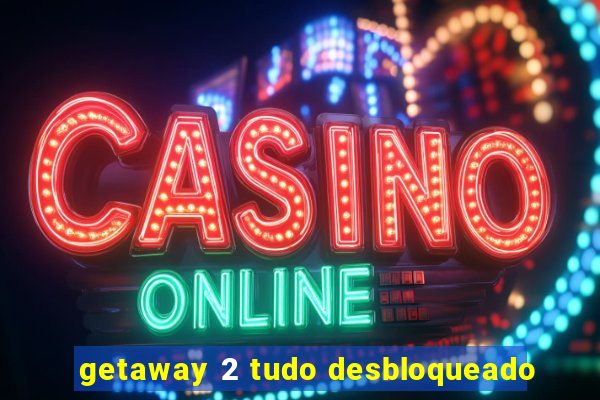 getaway 2 tudo desbloqueado