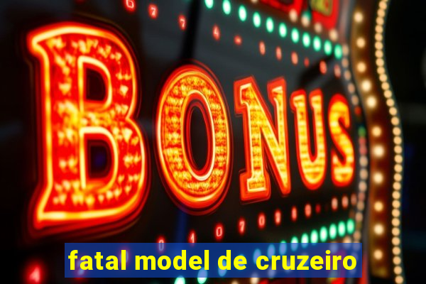 fatal model de cruzeiro