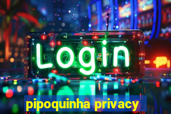 pipoquinha privacy