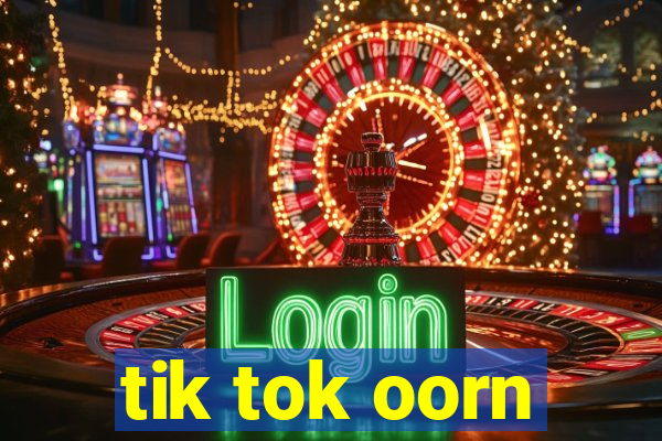 tik tok oorn