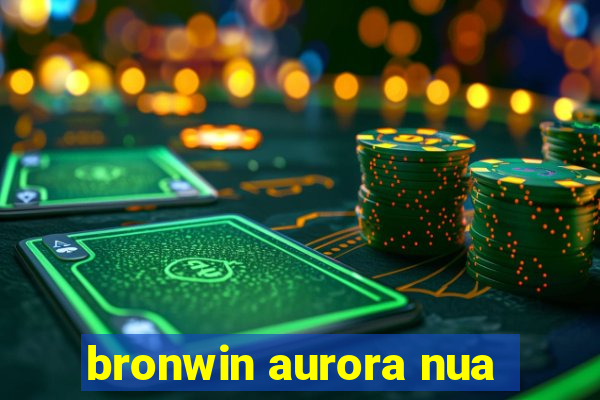 bronwin aurora nua