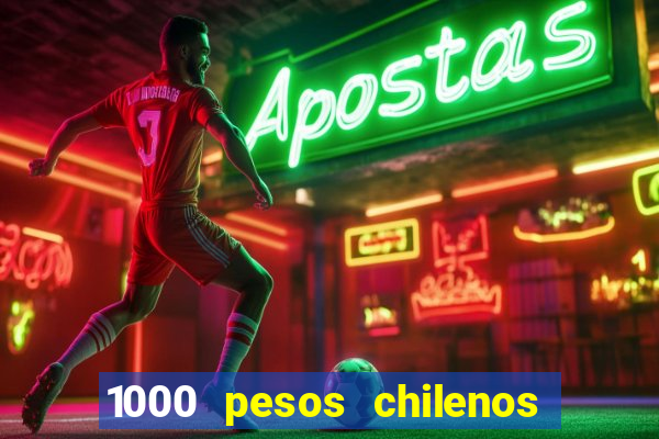 1000 pesos chilenos em reais