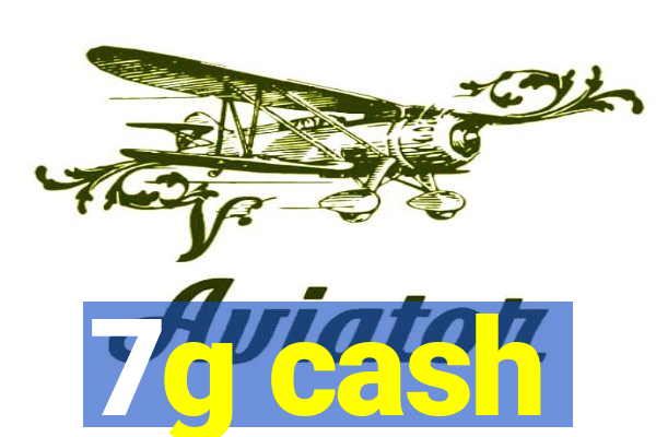 7g cash