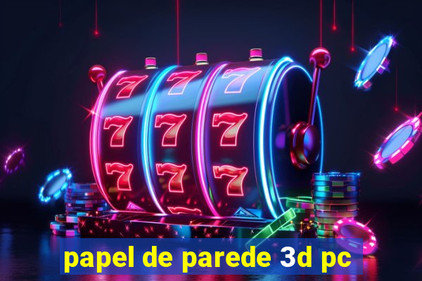 papel de parede 3d pc