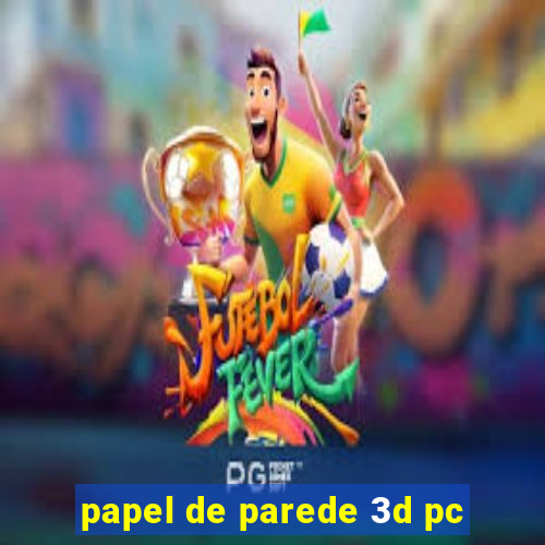 papel de parede 3d pc