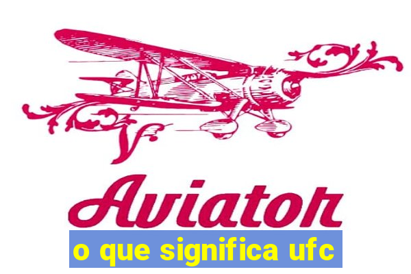 o que significa ufc