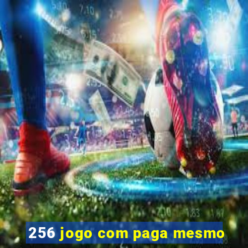 256 jogo com paga mesmo