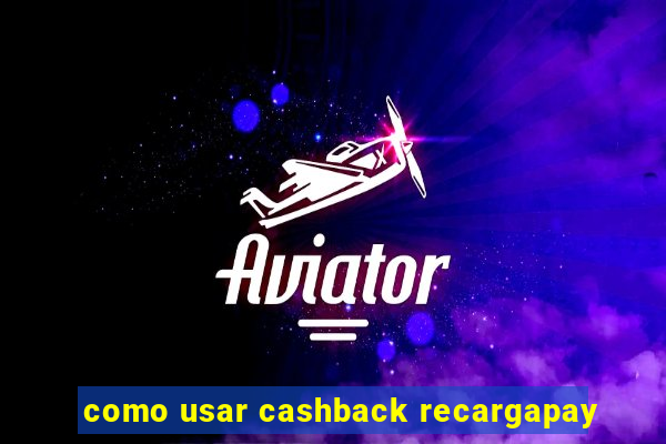 como usar cashback recargapay