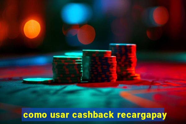 como usar cashback recargapay