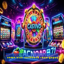 como usar cashback recargapay