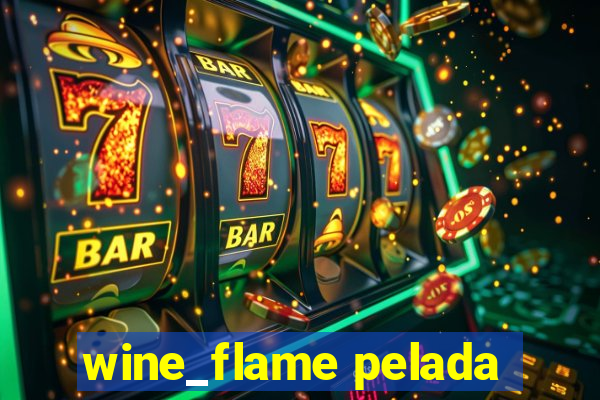 wine_flame pelada