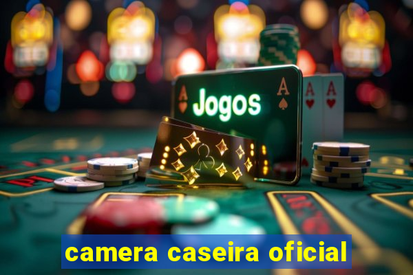 camera caseira oficial